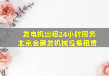 发电机出租24小时服务 北京金建发机械设备租赁